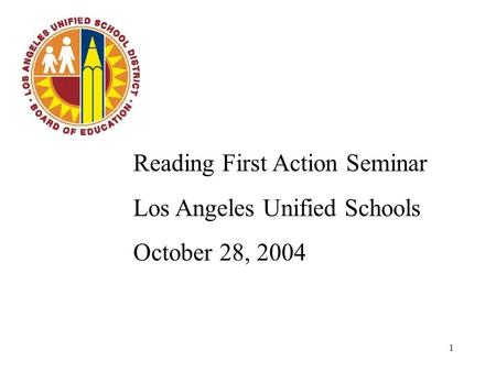1 Reading First Action Seminar Los Angeles Unified Schools October 28, 2004.