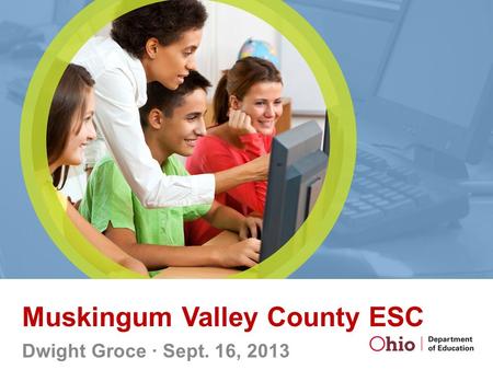 Muskingum Valley County ESC Dwight Groce ∙ Sept. 16, 2013.