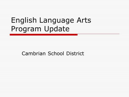 English Language Arts Program Update Cambrian School District.