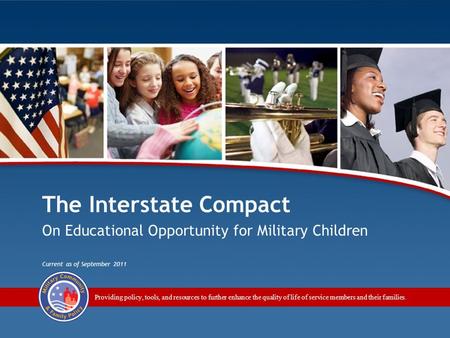 The Interstate Compact on Educational Opportunity for Military Children 1 Providing policy, tools, and resources to further enhance the quality of life.