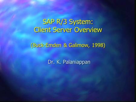 SAP R/3 System: Client Server Overview (Buck-Emden & Galimow, 1998) Dr. K. Palaniappan.