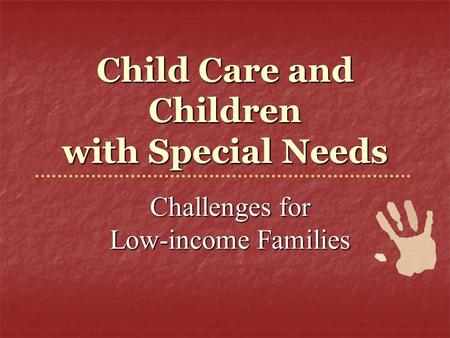Child Care and Children with Special Needs Challenges for Low-income Families.