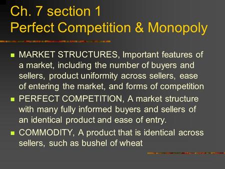 Ch. 7 section 1 Perfect Competition & Monopoly MARKET STRUCTURES, Important features of a market, including the number of buyers and sellers, product uniformity.