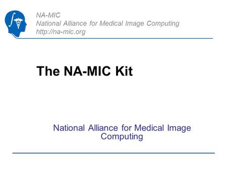 NA-MIC National Alliance for Medical Image Computing  The NA-MIC Kit National Alliance for Medical Image Computing.