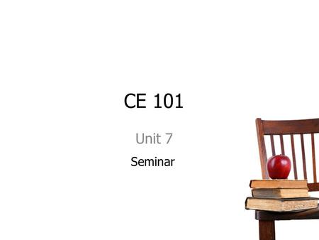 CE 101 Unit 7 Seminar.