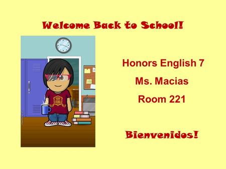 Welcome Back to School! Honors English 7 Ms. Macias Room 221 Bienvenidos!