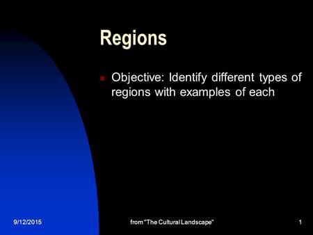 Regions Objective: Identify different types of regions with examples of each 9/12/2015from The Cultural Landscape1.