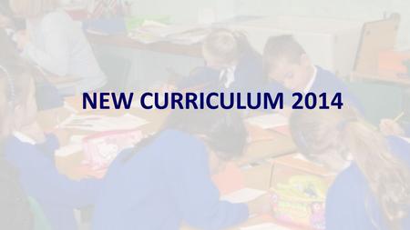 NEW CURRICULUM 2014. “The most effective way to manage change is to create it.” Peter Ducker NEW CURRICULUM 2014.