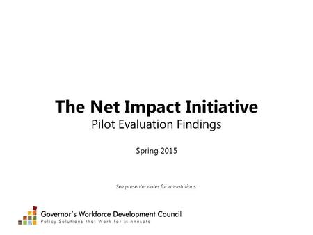 The Net Impact Initiative Pilot Evaluation Findings Spring 2015 See presenter notes for annotations.