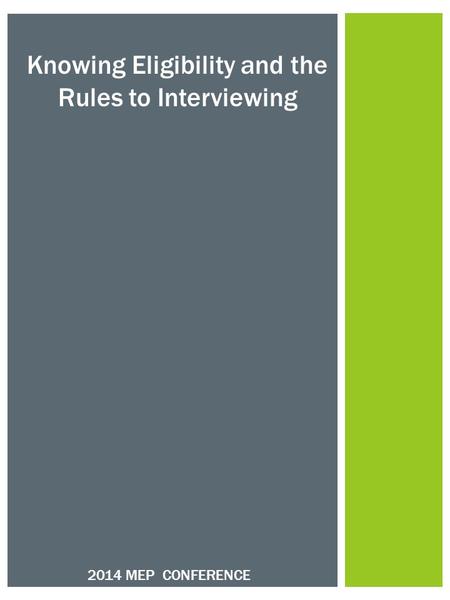 Knowing Eligibility and the Rules to Interviewing 2014 MEP CONFERENCE.