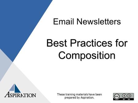 Email Newsletters Best Practices for Composition These training materials have been prepared by Aspiration.