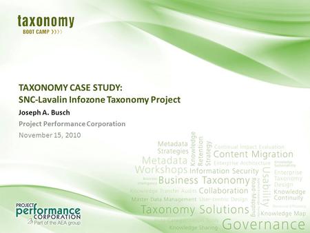 TAXONOMY CASE STUDY: SNC-Lavalin Infozone Taxonomy Project Joseph A. Busch Project Performance Corporation November 15, 2010.