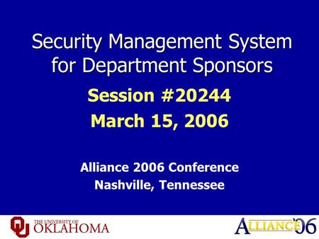 Security Management System for Department Sponsors Session #20244 March 15, 2006 Alliance 2006 Conference Nashville, Tennessee.