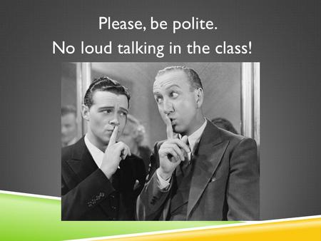 Please, be polite. No loud talking in the class!.