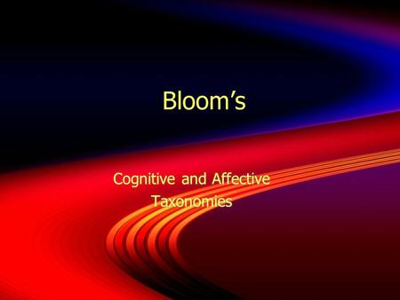 Bloom’s Cognitive and Affective Taxonomies Cognitive and Affective Taxonomies.