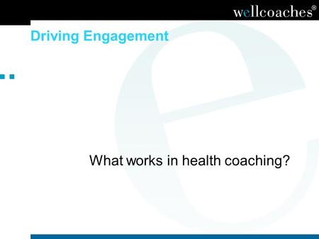 Driving Engagement What works in health coaching?.