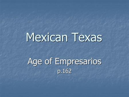 Mexican Texas Age of Empresarios p.162. Austin Establishes a Colony Moses Austin received permission from Spain to bring American settlers into Texas.