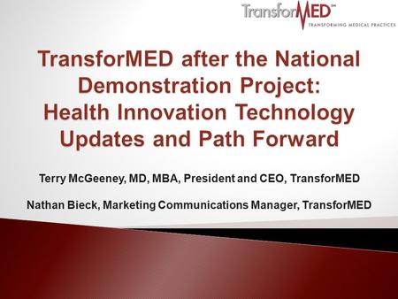 Terry McGeeney, MD, MBA, President and CEO, TransforMED Nathan Bieck, Marketing Communications Manager, TransforMED.