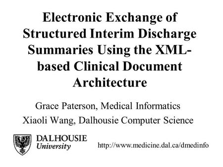 Electronic Exchange of Structured Interim Discharge Summaries Using the XML- based Clinical Document Architecture Grace Paterson, Medical Informatics Xiaoli.