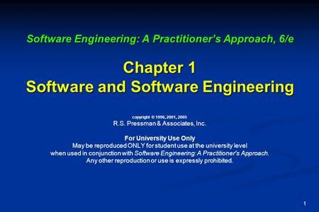 1 Software Engineering: A Practitioner’s Approach, 6/e Chapter 1 Software and Software Engineering Software Engineering: A Practitioner’s Approach, 6/e.