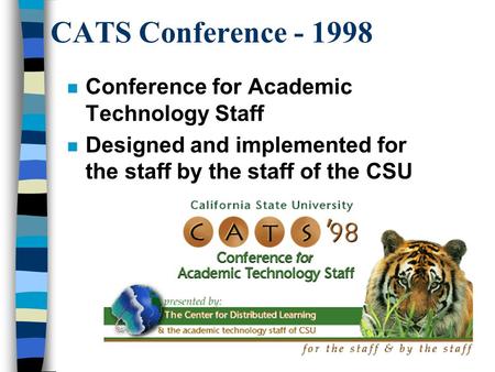 CATS Conference - 1998 n Conference for Academic Technology Staff n Designed and implemented for the staff by the staff of the CSU.
