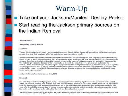 Warm-Up Take out your Jackson/Manifest Destiny Packet Start reading the Jackson primary sources on the Indian Removal.