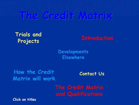 The Credit Matrix The Credit Matrix Introduction The Credit Matrix and Qualifications How the Credit Matrix will work Trials and Projects Contact Us Developments.