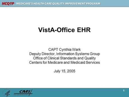 1 VistA-Office EHR CAPT Cynthia Wark Deputy Director, Information Systems Group Office of Clinical Standards and Quality Centers for Medicare and Medicaid.