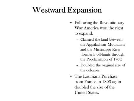 Westward Expansion Following the Revolutionary War America won the right to expand. –Claimed the land between the Appalachian Mountains and the Mississippi.