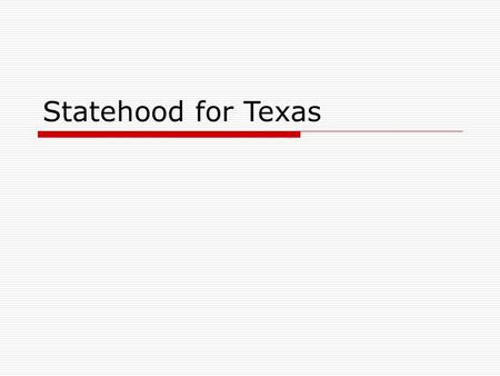 Statehood for Texas LEGISLATURE  A government body that has the power to make or pass laws.