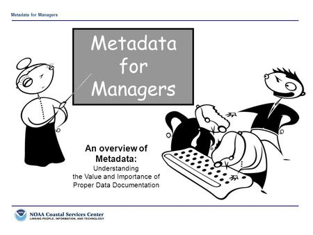 Metadata for Managers Metadata for Managers An overview of Metadata: Understanding the Value and Importance of Proper Data Documentation.
