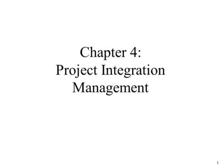 1 Chapter 4: Project Integration Management. 2 Learning Objectives Describe an overall framework for project integration management as it relates to the.