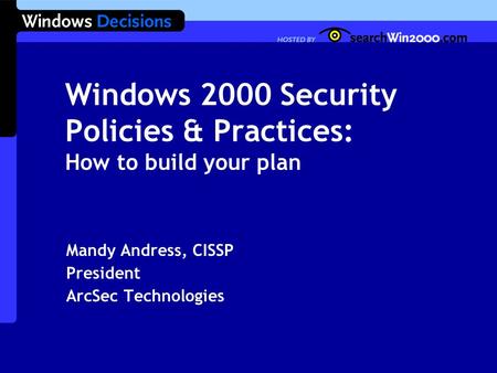 Windows 2000 Security Policies & Practices: How to build your plan Mandy Andress, CISSP President ArcSec Technologies.