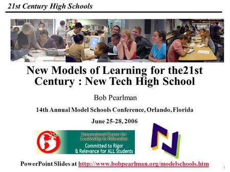 1 108319_Macros 21st Century High Schools Bob Pearlman 14th Annual Model Schools Conference, Orlando, Florida June 25-28, 2006 New Models of Learning for.