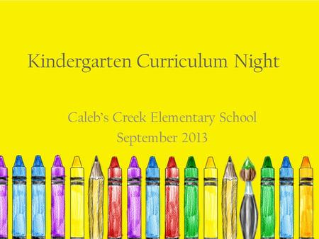 Kindergarten Curriculum Night Caleb’s Creek Elementary School September 2013.
