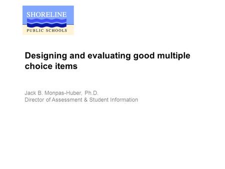 Designing and evaluating good multiple choice items Jack B. Monpas-Huber, Ph.D. Director of Assessment & Student Information.
