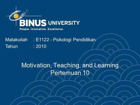 Motivation, Teaching, and Learning Pertemuan 10 Matakuliah: E1122 - Psikologi Pendidikan Tahun: 2010.