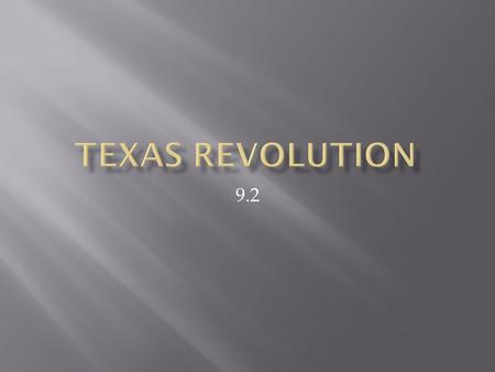 9.2.  American settlers in Texas revolted against the Mexican government and created the independent Republic of Texas.