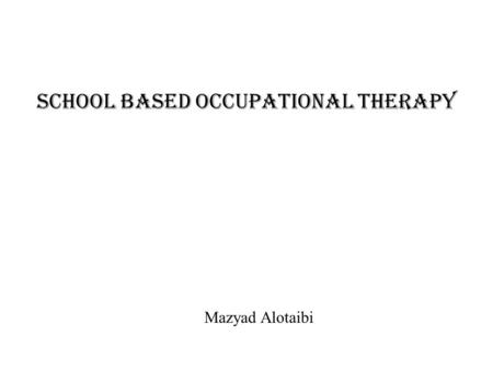 School Based occupational Therapy Mazyad Alotaibi.