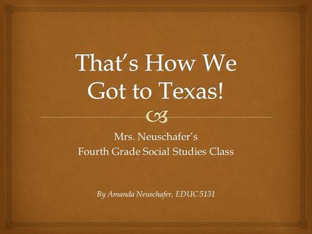 Mrs. Neuschafer’s Fourth Grade Social Studies Class By Amanda Neuschafer, EDUC 5131.