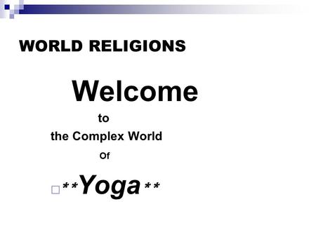WORLD RELIGIONS Welcome to the Complex World Of **Yoga**