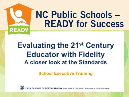 Evaluating the 21 st Century Educator with Fidelity A closer look at the Standards School Executive Training.