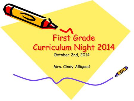 First Grade Curriculum Night 2014 October 2nd, 2014 Mrs. Cindy Alligood.