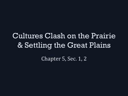 Cultures Clash on the Prairie & Settling the Great Plains