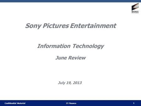 1 Confidential Material IT Finance Sony Pictures Entertainment Information Technology June Review July 19, 2013.