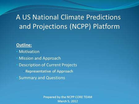 Outline: Motivation Mission and Approach Description of Current Projects Representative of Approach Summary and Questions A US National Climate Predictions.