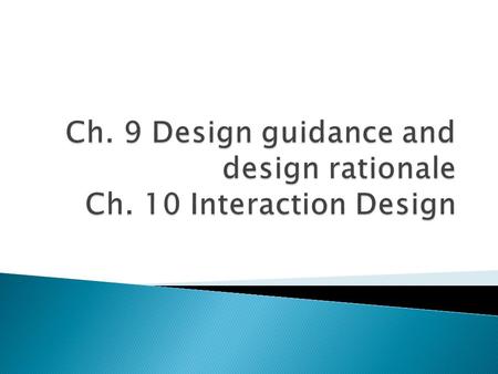 Ch. 9 Design guidance and design rationale Ch. 10 Interaction Design