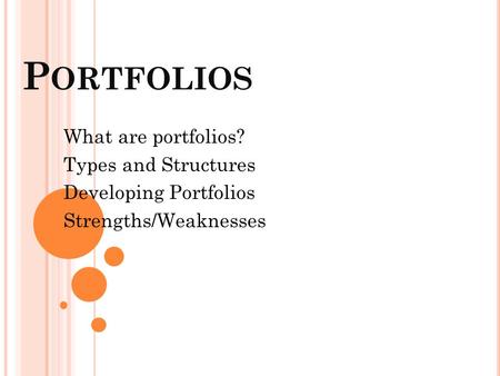 P ORTFOLIOS What are portfolios? Types and Structures Developing Portfolios Strengths/Weaknesses.
