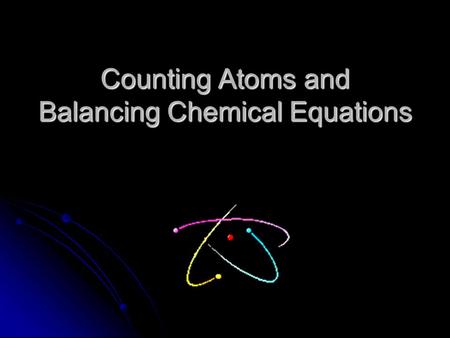 Counting Atoms and Balancing Chemical Equations. Identifying Compounds Each new element is identified by a capital letter Each new element is identified.