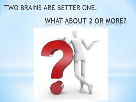 TWO BRAINS ARE BETTER ONE.. VOCABULARY keyword : TEAM WORK Only in this way the success of groups be provided.